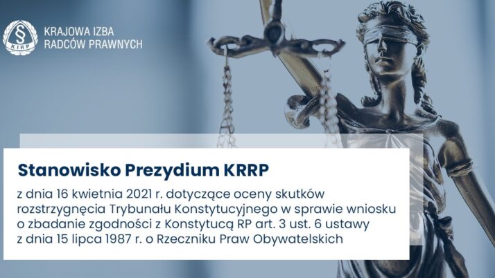 Stanowisko Prezydium KRRP z dnia 16 kwietnia 2021 r. dotyczące oceny skutków rozstrzygnięcia Trybunału Konstytucyjnego w sprawie wniosku o zbadanie zgodności z Konstytucją RP art. 3 ust. 6 ustawy z dnia 15 lipca 1987 r. o Rzeczniku Praw Obywatelskich