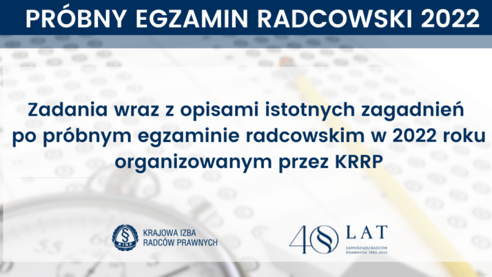 Zadania wraz z opisami istotnych zagadnień po próbnym egzaminie radcowskim w 2022 r. organizowanym przez KRRP