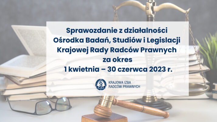 Sprawozdanie z działalności Ośrodka Badań, Studiów i Legislacji Krajowej Rady Radców Prawnych za okres 1 kwietnia – 30 czerwca 2023 r.