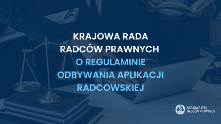 Krajowa Rada Radców Prawnych o Regulaminie odbywania aplikacji radcowskiej
