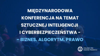 Międzynarodowa Konferencja na temat Sztucznej Inteligencji i Cyberbezpieczeństwa – Biznes. Algorytm. Prawo
