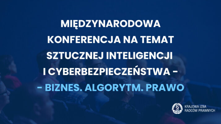 Międzynarodowa Konferencja na temat Sztucznej Inteligencji i Cyberbezpieczeństwa – Biznes. Algorytm. Prawo