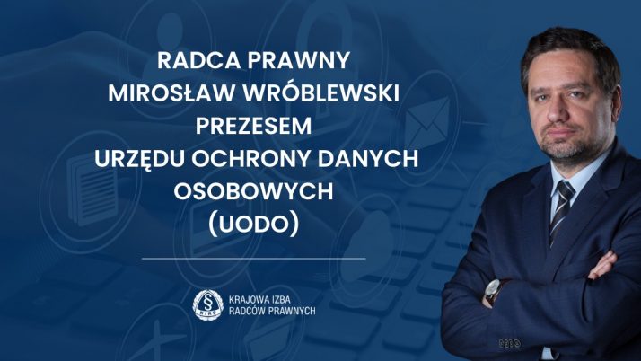Radca prawny Mirosław Wróblewski Prezesem Urzędu Ochrony Danych Osobowych (UODO)