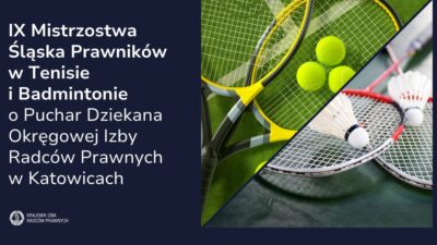 IX Mistrzostwa Śląska Prawników w Tenisie i Badmintonie o Puchar Dziekana Okręgowej Izby Radców Prawnych w Katowicach