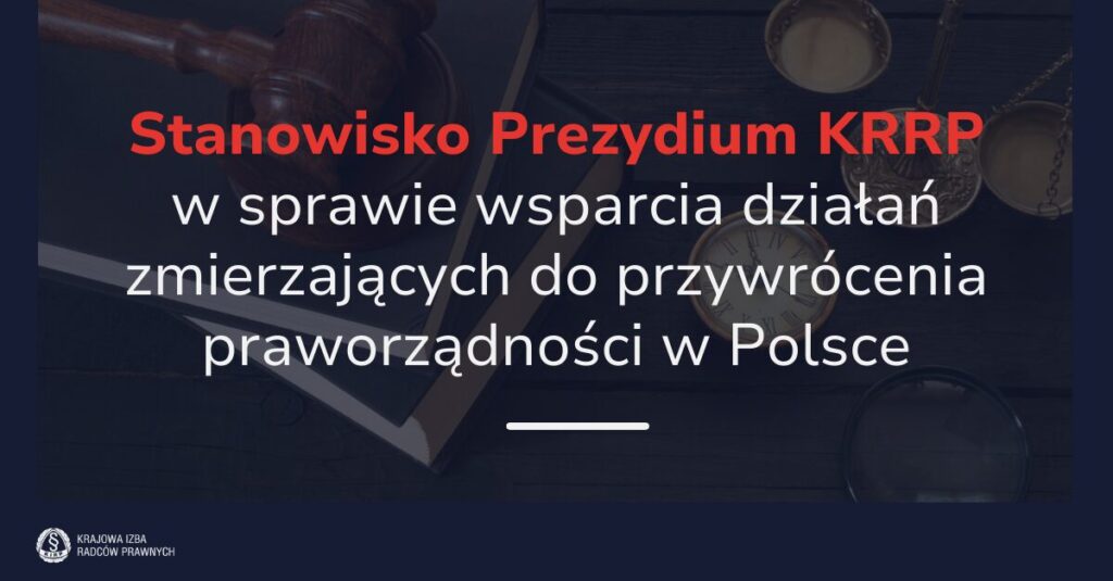 Stanowisko Prezydium Krajowej Rady Radców Prawnych w sprawie wsparcia działań zmierzających do przywrócenia praworządności w Polsce